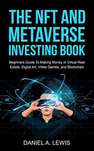 The NFT And Metaverse Investing Book : Beginners Guide To Making Money In Virtual Real Estate, Digital Art, Video Games And Blockchain - Epub + Converted Pdf